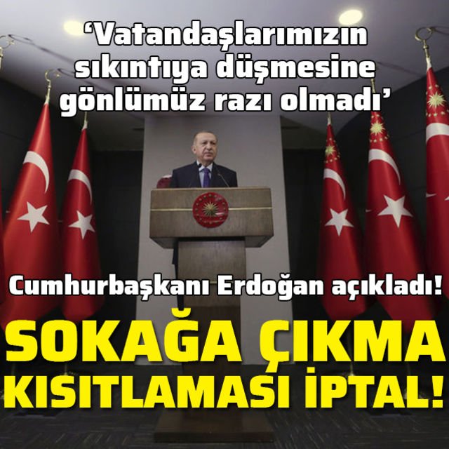 Cumhurbaşkanı Erdoğan açıkladı! Sokağa çıkma kısıtlamaları iptal edildi!