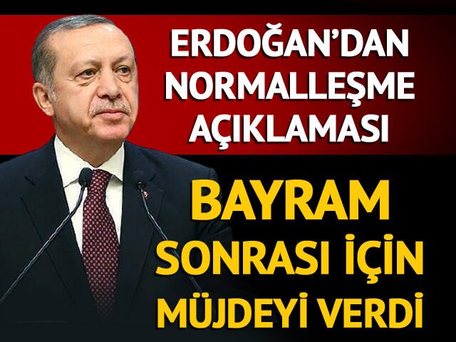 Erdoğan duyurdu: Bayram sonrası kontrollü normalleşme