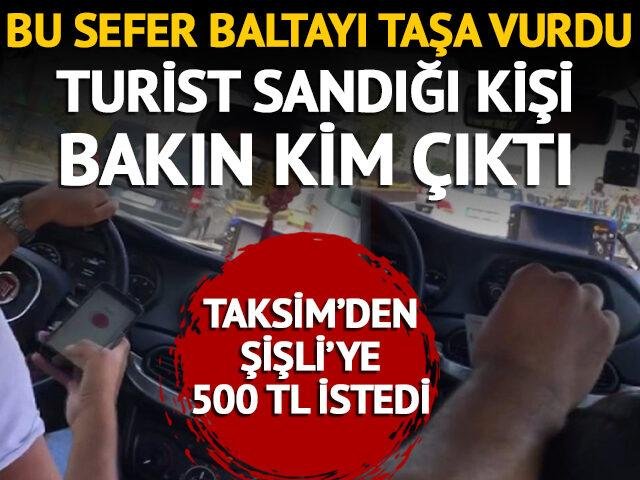 Taksim’den Şişli’ye 500 TL istedi!